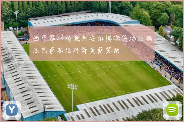 西甲第34轮裁判安排揭晓德梅拉执法巴萨客场对阵奥萨苏纳